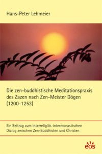 Die zen-buddhistische Meditationspraxis des Zazen nach Zen-Meister Dogen  - Ein Beitrag zum interreligiös-intermonastischen Dialog zwischen Zen-Buddhisten und Christen