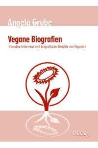 Vegane Biografien  - Narrative Interviews und biografische Berichte von Veganern. Zweite, überarbeitete Auflage