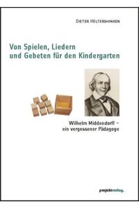 Von Spielen, Liedern und Gebeten für den Kindergarten  - Wilhelm Middendorff - ein vergessener Pädagoge