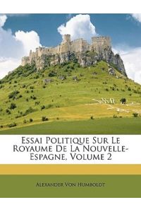 von Humboldt, A: Essai Politique Sur Le Royaume De La Nouvel