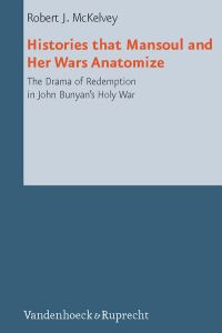 Histories that Mansoul and Her Wars Anatomize  - The Drama of Redemption in John Bunyan’s Holy War