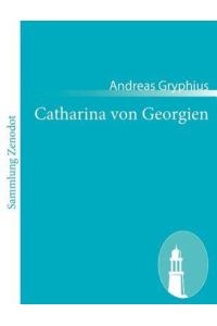 Catharina von Georgien: oder Bewehrete Beständigkeit