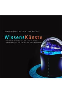 WissensKünste  - Das Wissen der Künste und die Kunst des Wissens / The knowledge of the arts and the art of knowledge