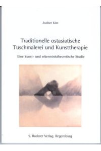 Traditionelle ostasiatische Tuschmalerei und Kunsttherapie - eine kunst- und erkenntnistheoretische Studie