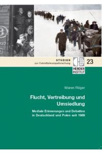 Flucht, Vertreibung und Umsiedlung  - Mediale Erinnerungen und Debatten in Deutschland und Polen seit 1989
