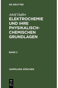 Adolf Daßler: Elektrochemie und ihre physikalisch-chemischen Grundlagen / Adolf Daßler: Elektrochemie und ihre physikalisch-chemischen Grundlagen. Band 2