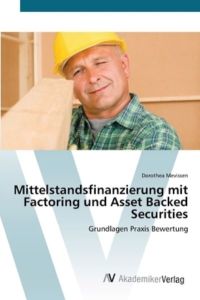 Mittelstandsfinanzierung mit Factoring und Asset Backed Securities: Grundlagen Praxis Bewertung