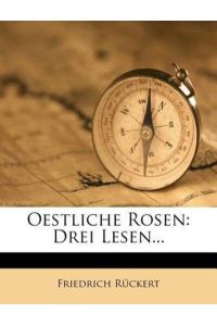 Rückert, F: Oestliche Rosen: Drei Lesen. . .
