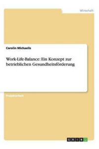 Work-Life-Balance: Ein Konzept zur betrieblichen Gesundheitsförderung