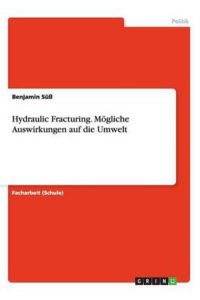 Hydraulic Fracturing. Mögliche Auswirkungen auf die Umwelt