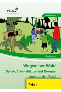 Wegweiser Wald: Spiele, Arbeitsblätter und Rezepte rund um den Wald. Sachunterricht, Kopiervorlagen, Klasse 2-4