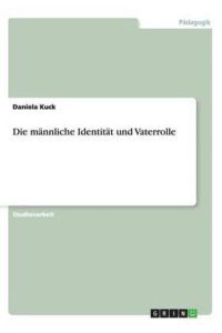 Die männliche Identität und Vaterrolle (Akademische Schriftenreihe, V270669)