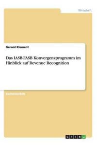 Das IASB-FASB Konvergenzprogramm im Hinblick auf Revenue Recognition