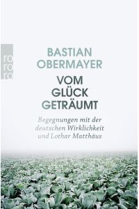 Vom Glück geträumt  - Begegnungen mit der deutschen Wirklichkeit und Lothar Matthäus