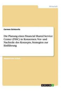 Die Planung eines Financial Shared Service Center (FSSC) in Konzernen. Vor- und Nachteile des Konzepts, Strategien zur Einführung