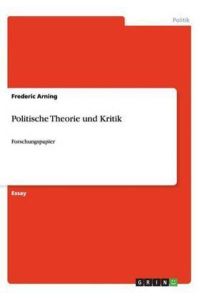 Politische Theorie und Kritik: Forschungspapier (Akademische Schriftenreihe, V281898)