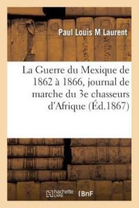 La Guerre du Mexique de 1862 à 1866, journal de marche du 3e chasseurs d`Afrique (Sciences Sociales)