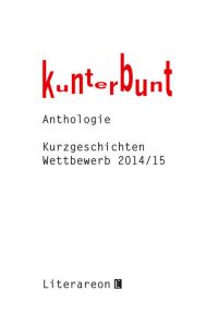 kunterbunt  - Kurzgeschichten-Wettbewerb 2014/2015 · Anthologie