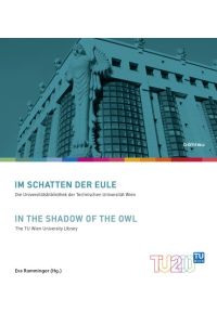 Im Schatten der Eule / In the Shadow of the Owl  - Die Universitätsbibliothek der Technischen Universität Wien / The TU Wien University Library