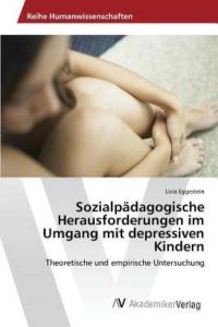 Sozialpädagogische Herausforderungen im Umgang mit depressiven Kindern: Theoretische und empirische Untersuchung