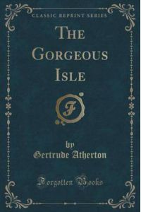 Atherton, G: Gorgeous Isle (Classic Reprint)