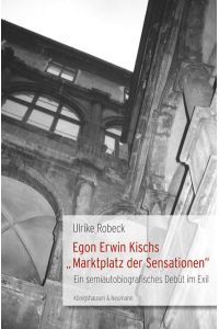 Egon Erwin Kischs „Marktplatz der Sensationen“  - Ein semiautobiografisches Debüt im Exil