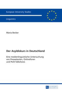 Der Asyldiskurs in Deutschland  - Eine medienlinguistische Untersuchung von Pressetexten, Onlineforen und Polit-Talkshows