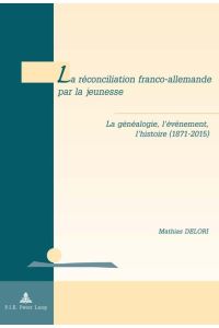 La réconciliation franco-allemande par la jeunesse  - La généalogie, l’événement, l’histoire (1871–2015)