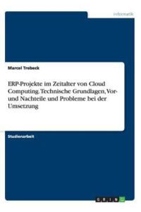 ERP-Projekte im Zeitalter von Cloud Computing. Technische Grundlagen, Vor- und Nachteile und Probleme bei der Umsetzung