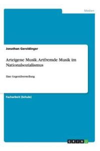 Arteigene Musik. Artfremde Musik im Nationalsozialismus: Eine Gegenüberstellung
