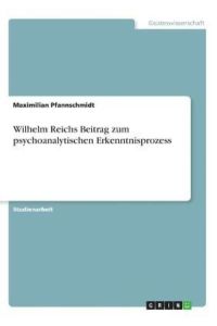 Wilhelm Reichs Beitrag zum psychoanalytischen Erkenntnisprozess