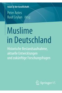 Muslime in Deutschland  - Historische Bestandsaufnahme, aktuelle Entwicklungen und zukünftige Forschungsfragen