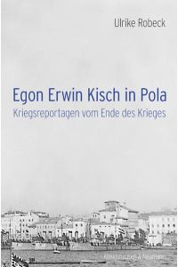 Egon Erwin Kisch in Pola  - Kriegsreportagen vom Ende des Krieges
