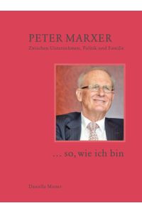 «. . . so, wie ich bin»  - Peter Marxer – Zwischen Unternehmen, Politik und Familie