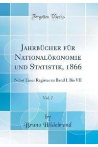Jahrbücher für Nationalökonomie und Statistik, 1866, Vol. 7: Nebst Einer Register zu Band I. Bis VII (Classic Reprint)