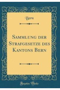 Sammlung der Strafgesetze des Kantons Bern (Classic Reprint)