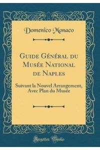 Guide Général du Musée National de Naples: Suivant la Nouvel Arrangement, Avec Plan du Musée (Classic Reprint)