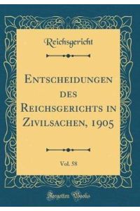 Entscheidungen des Reichsgerichts in Zivilsachen, 1905, Vol. 58 (Classic Reprint)