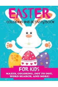 Easter Coloring and Activity Book for Kids: Mazes, Coloring, Dot to Dot, Word Search, and More. Activity Book for Kids Ages 4-8, 5-12 (Easter Books for Kids)