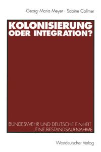 Kolonisierung oder Integration?  - Bundeswehr und deutsche Einheit. Eine Bestandsaufnahme