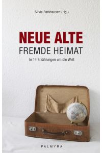 Neue alte fremde Heimat.   - In 14 Erzählungen um die Welt.