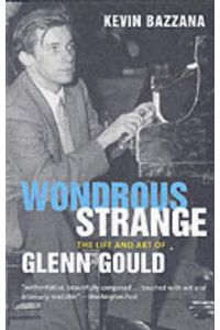 Wondrous Strange: The Life And Art of Glenn Gould
