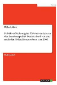 Politikverflechtung im föderativen System der Bundesrepublik Deutschland vor und nach der Föderalismusreform von 2006