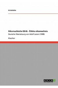 Nikomachische Ethik - Êthika nikomacheia: Deutsche Übersetzung von Adolf Lasson (1909)