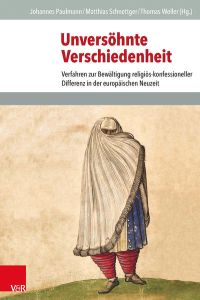 Unversöhnte Verschiedenheit  - Verfahren zur Bewältigung religiös-konfessioneller Differenz in der europäischen Neuzeit