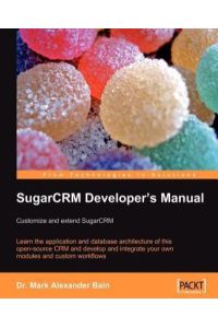 SugarCRM Developer`s Manual: Customize and extend SugarCRM: Learn the application and database architecture of this open-source CRM and develop and . . . and custom workflows (English Edition)