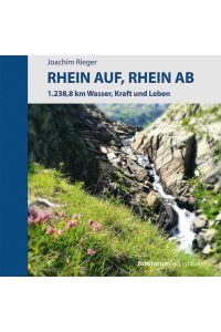 Rhein auf, Rhein ab  - 1.238,8 km Wasser, Kraft und Leben