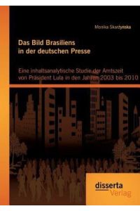 Das Bild Brasiliens in der deutschen Presse: Eine inhaltsanalytische Studie der Amtszeit von Präsident Lula in den Jahren 2003 bis 2010