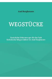 Wegstücke  - Zusätzliche Erläuterungen für das Fach Katholische Religionslehre von Axel Burghausen