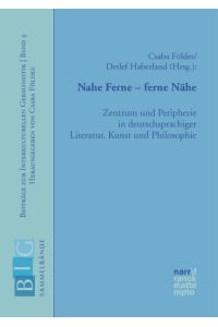 Nahe Ferne - ferne Nähe  - Zentrum und Peripherie in der deutschsprachigen Literatur, Kunst und Philosophie